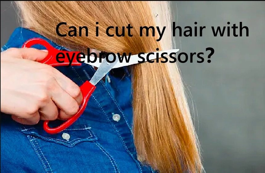 Can i cut my hair with eyebrow scissors