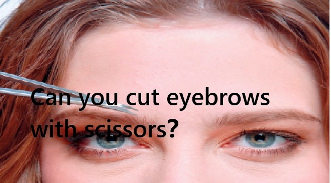 Can you cut eyebrows with scissors