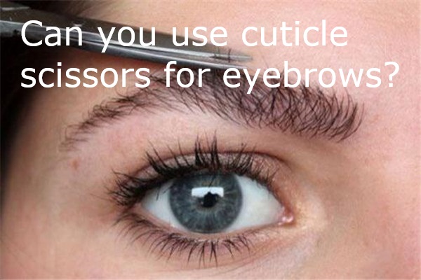 Can you use cuticle scissors for eyebrows?