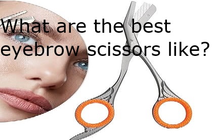 What are the best eyebrow scissors like?