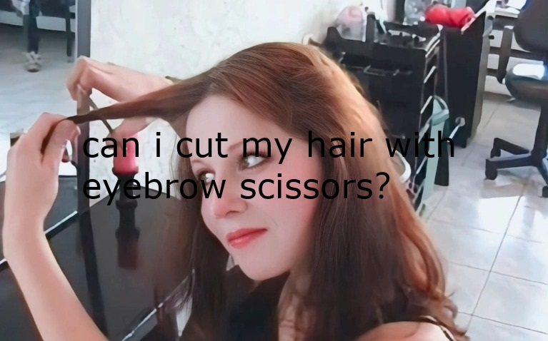 can i cut my hair with eyebrow scissors
